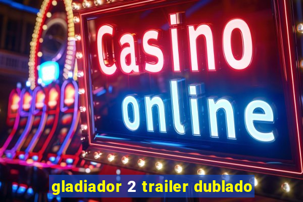 gladiador 2 trailer dublado